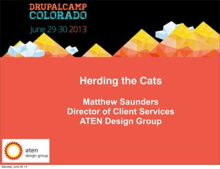 Herding the Cats
Matthew Saunders
Director of Client Services
ATEN Design Group
Saturday, June 29, 13
 