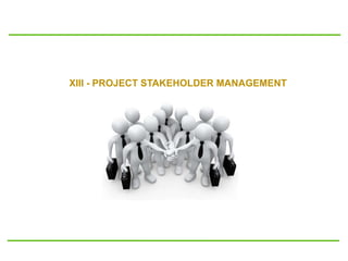 XIII - PROJECT STAKEHOLDER MANAGEMENT
 