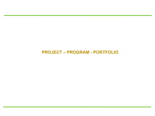 PROJECT – PROGRAM - PORTFOLIO
 