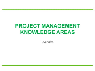 PROJECT MANAGEMENT
KNOWLEDGE AREAS
Overview
 
