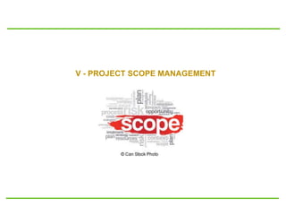 V - PROJECT SCOPE MANAGEMENT
 