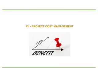 VII - PROJECT COST MANAGEMENT
 
