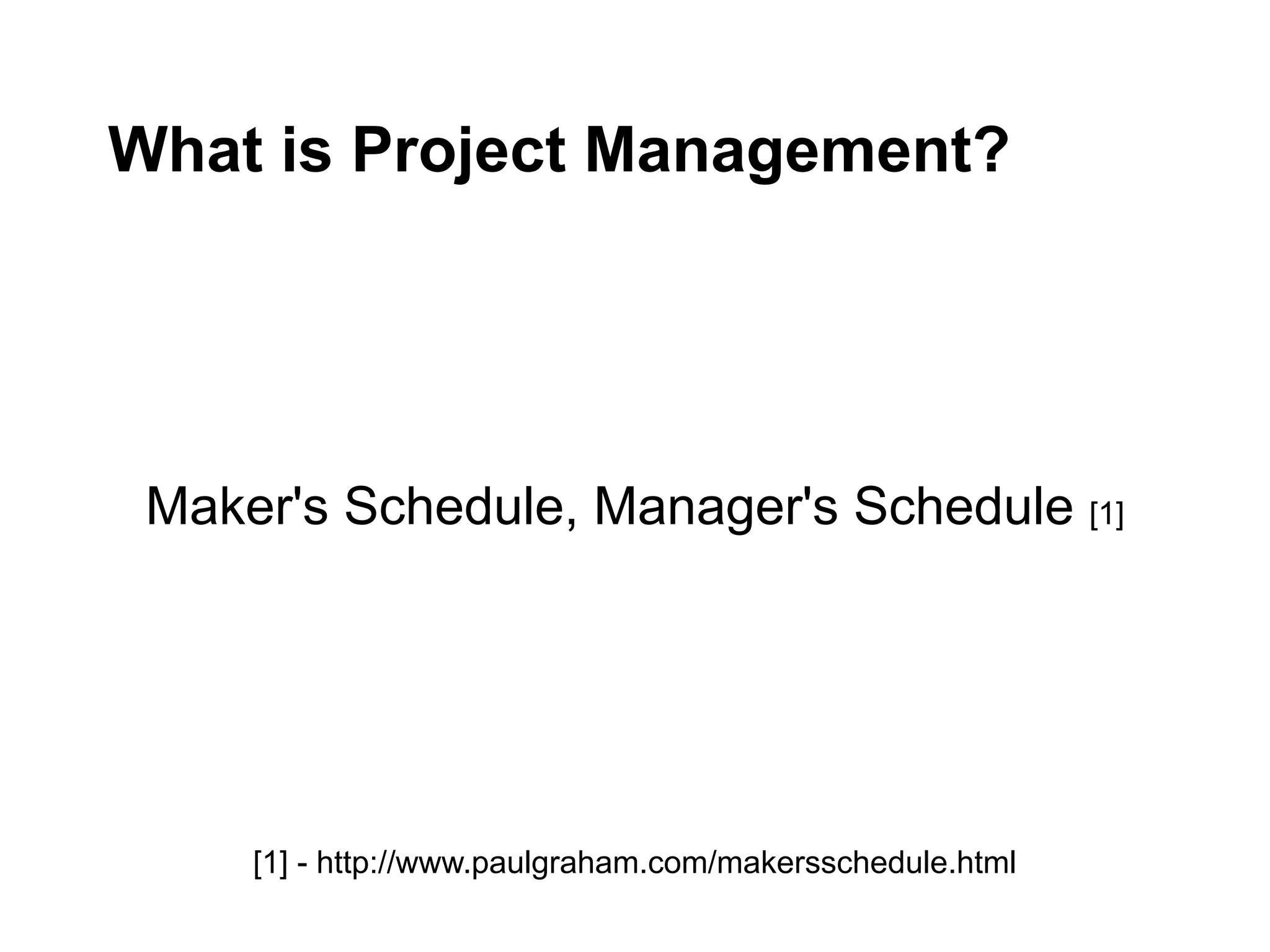 What is Project Management?
Maker's Schedule, Manager's Schedule [1]
[1] - http://www.paulgraham.com/makersschedule.html
 