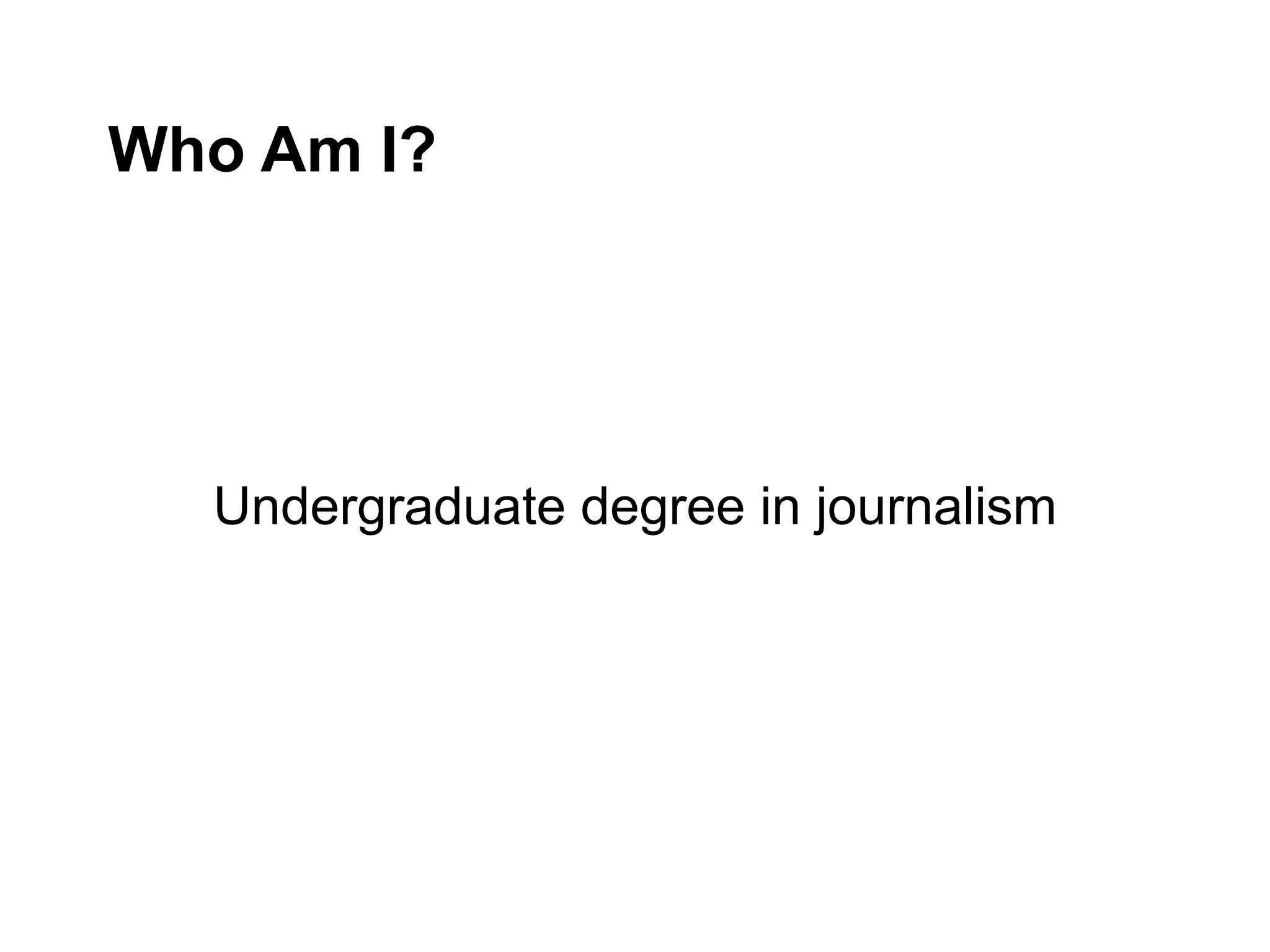 Who Am I?
Undergraduate degree in journalism
 