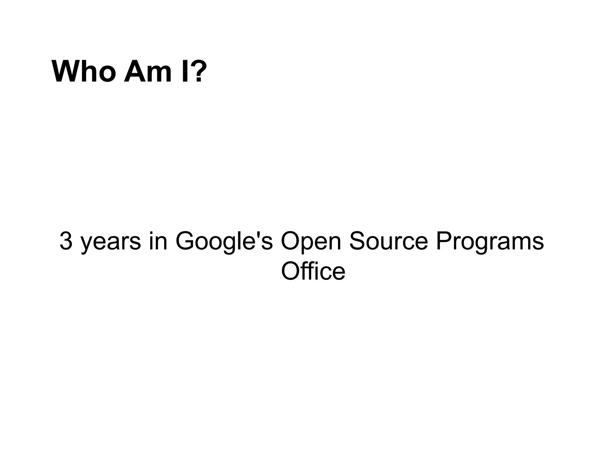Who Am I?
3 years in Google's Open Source Programs
Office
 