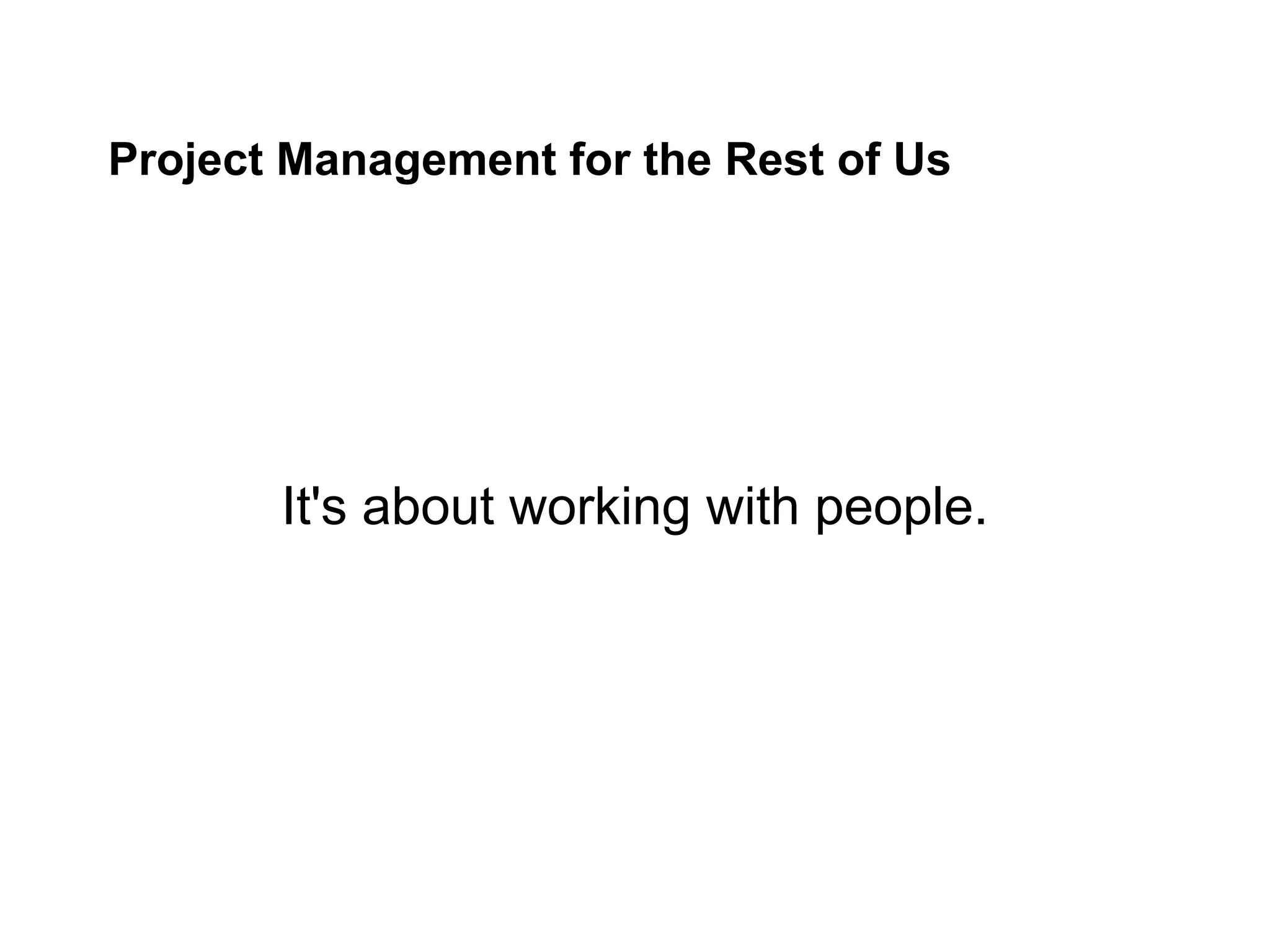 Project Management for the Rest of Us
It's about working with people.
 