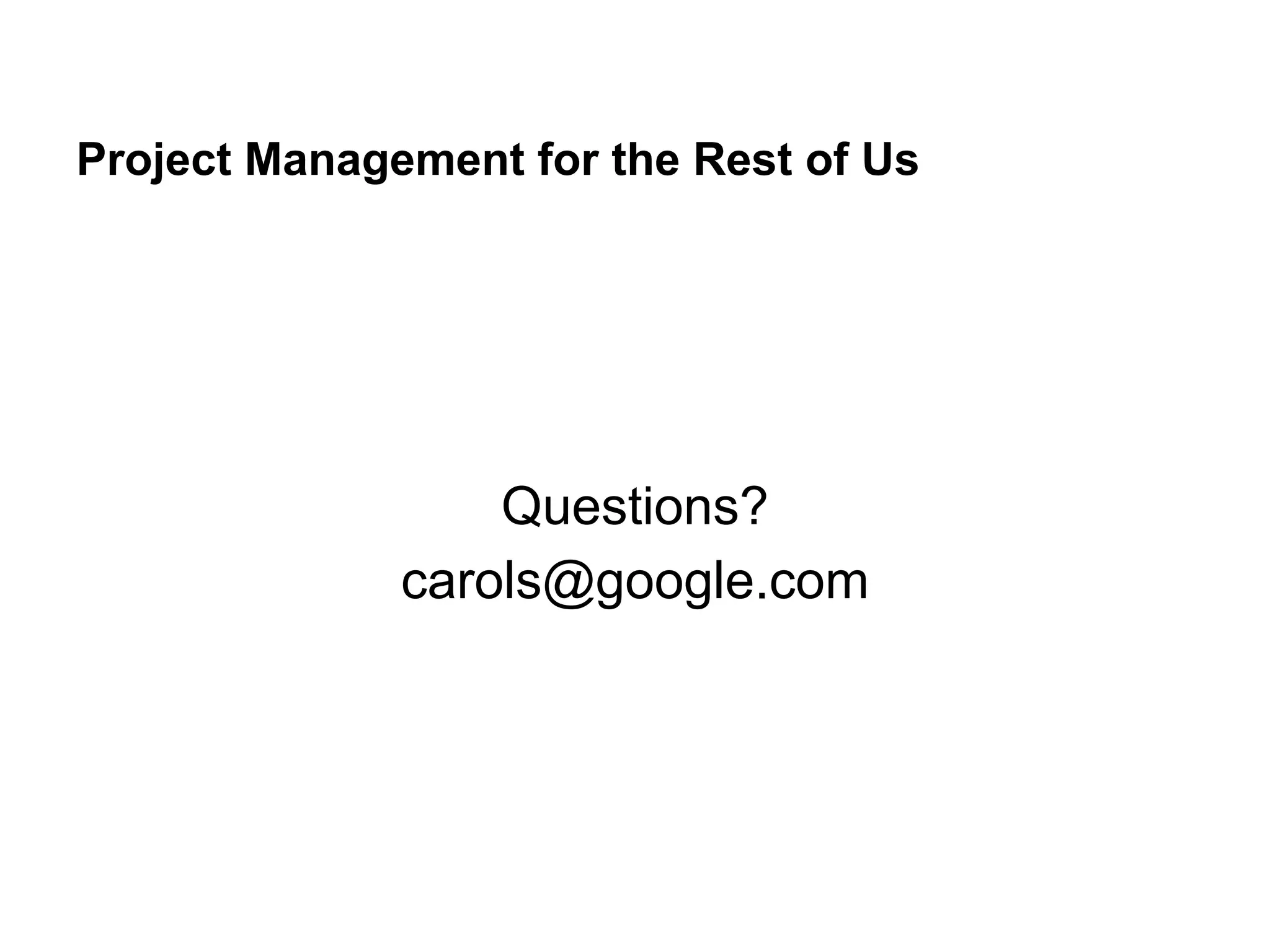 Project Management for the Rest of Us
Questions?
carols@google.com
 