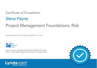 Certificate of Completion
Steve Payne
Updated: 04/2017 • Completed: 05/2017 • 1h 14m
Certificate No: 2FF958634A424524A1445D5D14C51376
PDUs : 1.00 • PMI®
Registered Education Provider #4101
Project Management Foundations: Risk
 