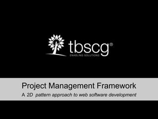 Project Management Framework
A 2D pattern approach to web software development
 