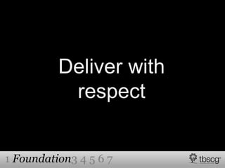1 Foundation3 4 5 6 7
Deliver with
respect
 