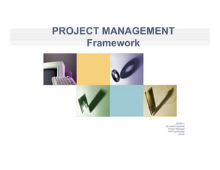 PROJECT MANAGEMENT
PROJECT MANAGEMENT
Framework
3/3/2011
By Karla Campbell
Project Manager
PMP Certificated
UCOP
 