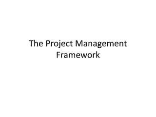 The Project Management
Framework
 