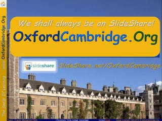 We shall always be on SlideShare!

Project – Program Management Skills

(This picture: Trinity College, Cambridge)

Contact Email

Design Copyright 1994-2014 © OxfordCambridge.Org

 
