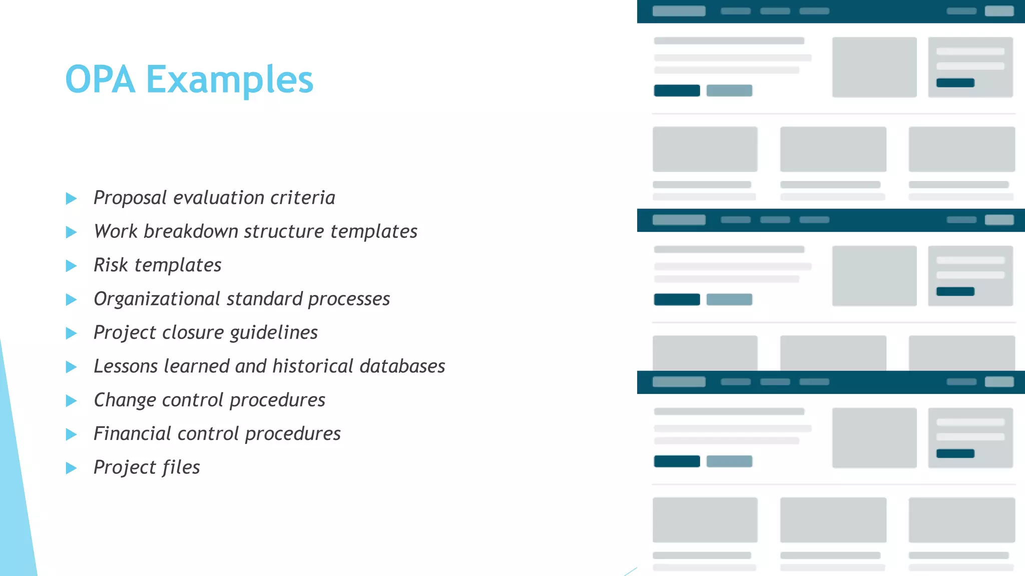OPA Examples
 Proposal evaluation criteria
 Work breakdown structure templates
 Risk templates
 Organizational standard processes
 Project closure guidelines
 Lessons learned and historical databases
 Change control procedures
 Financial control procedures
 Project files
Abdul Majid
abdulmajid33311@gmail.com
 