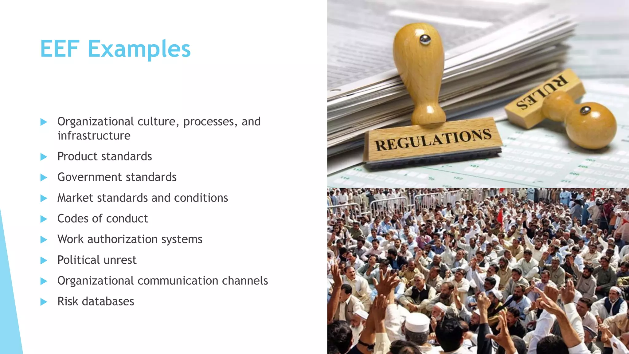 EEF Examples
 Organizational culture, processes, and
infrastructure
 Product standards
 Government standards
 Market standards and conditions
 Codes of conduct
 Work authorization systems
 Political unrest
 Organizational communication channels
 Risk databases
Abdul Majid
abdulmajid33311@gmail.com
 