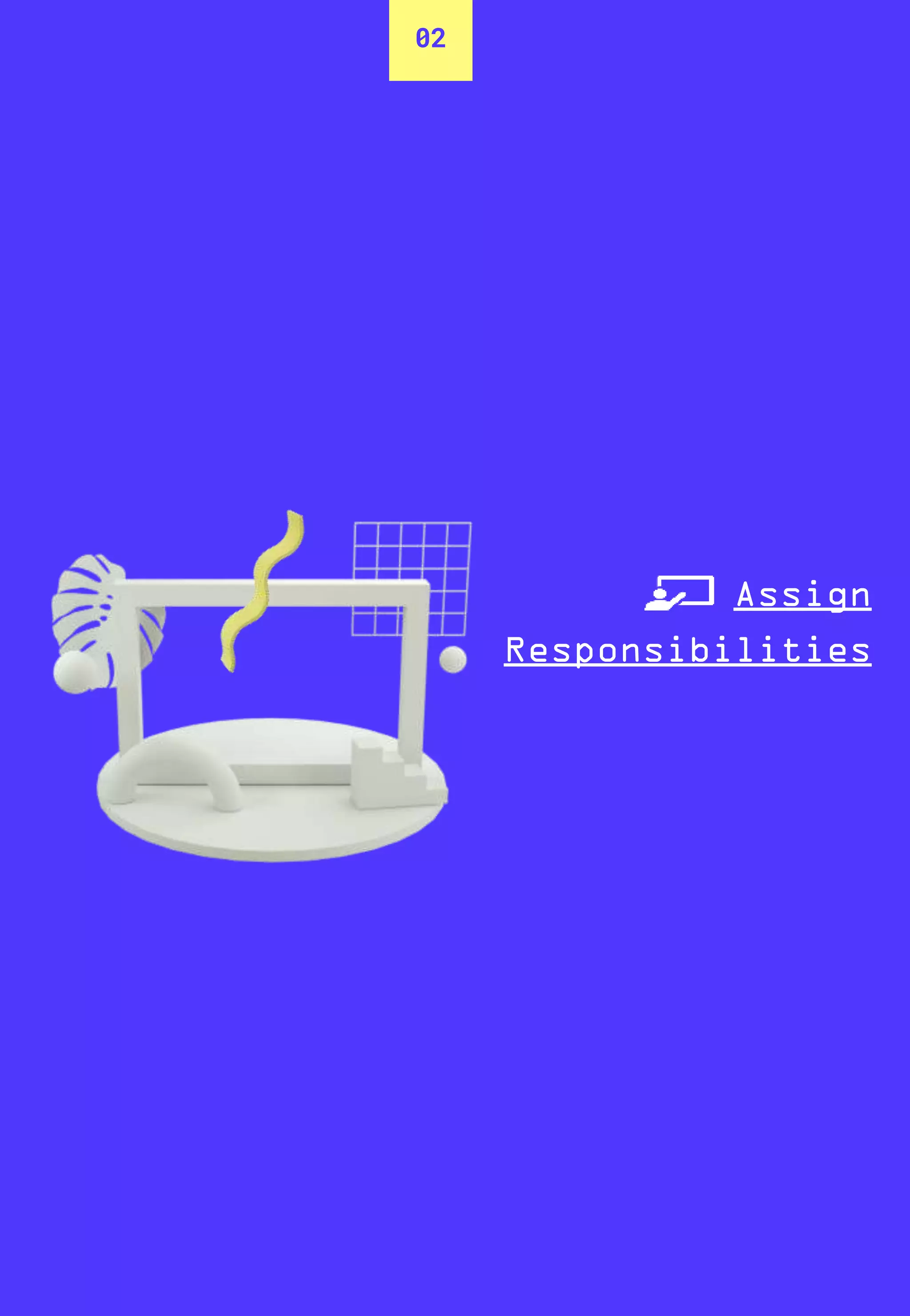 02
Assign
Responsibilities
 