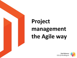 Project 
management 
the Agile way 
 