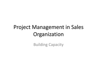 Project Management in Sales Organization Building Capacity 