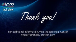 Thank you!
For additional information, visit the Ipro Help Center
https://iprohelp.iprotech.com
 