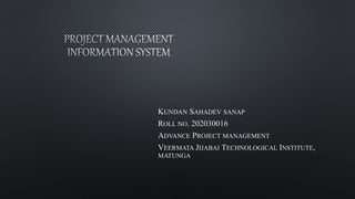 KUNDAN SAHADEV SANAP
ROLL NO. 202030016
ADVANCE PROJECT MANAGEMENT
VEERMATA JIJABAI TECHNOLOGICAL INSTITUTE,
MATUNGA
 