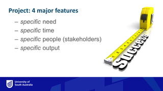 Project: 4 major features
– specific
– specific
– specific
– specific
need
time
people (stakeholders)
output
4 Major features of projects
 
