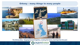 Orkney – many things to many people
Ptolemy 2nd century map
The Orkney Way: Stepping forward together, creating the future, learning from the past.
 