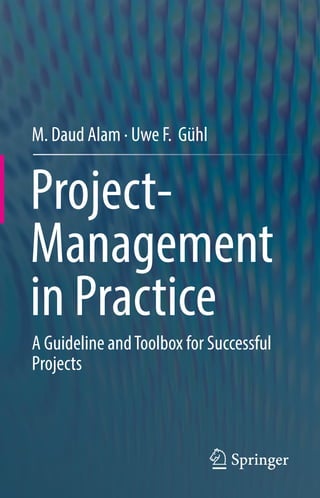 M. Daud Alam · Uwe F.  Gühl
Project-
Management
in Practice
A Guideline andToolbox for Successful
Projects
 