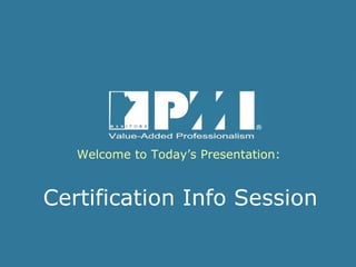 Welcome to Today’s Presentation: Certification Info Session 