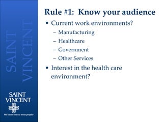 Rule #1:  Know your audience Current work environments? Manufacturing Healthcare Government Other Services Interest in the health care environment? 