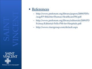 References http://www.pmforum.org/library/papers/2009/PDFs/aug/FP-ShlichterThomas-HealthcarePM.pdf http://www.pmforum.org/library/editorials/2009/PDFs/may/Editorial-Pells-PM-for-Hospitals.pdf http://www.rinergroup.com/default.aspx 