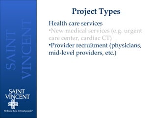 Project Types Health care services New medical services (e.g. urgent care center, cardiac CT) Provider recruitment (physicians, mid-level providers, etc.) 