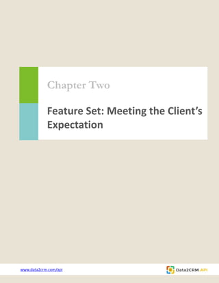 Chapter Two
Feature Set: Meeting the Client’s
Expectation
www.data2crm.com/api
 