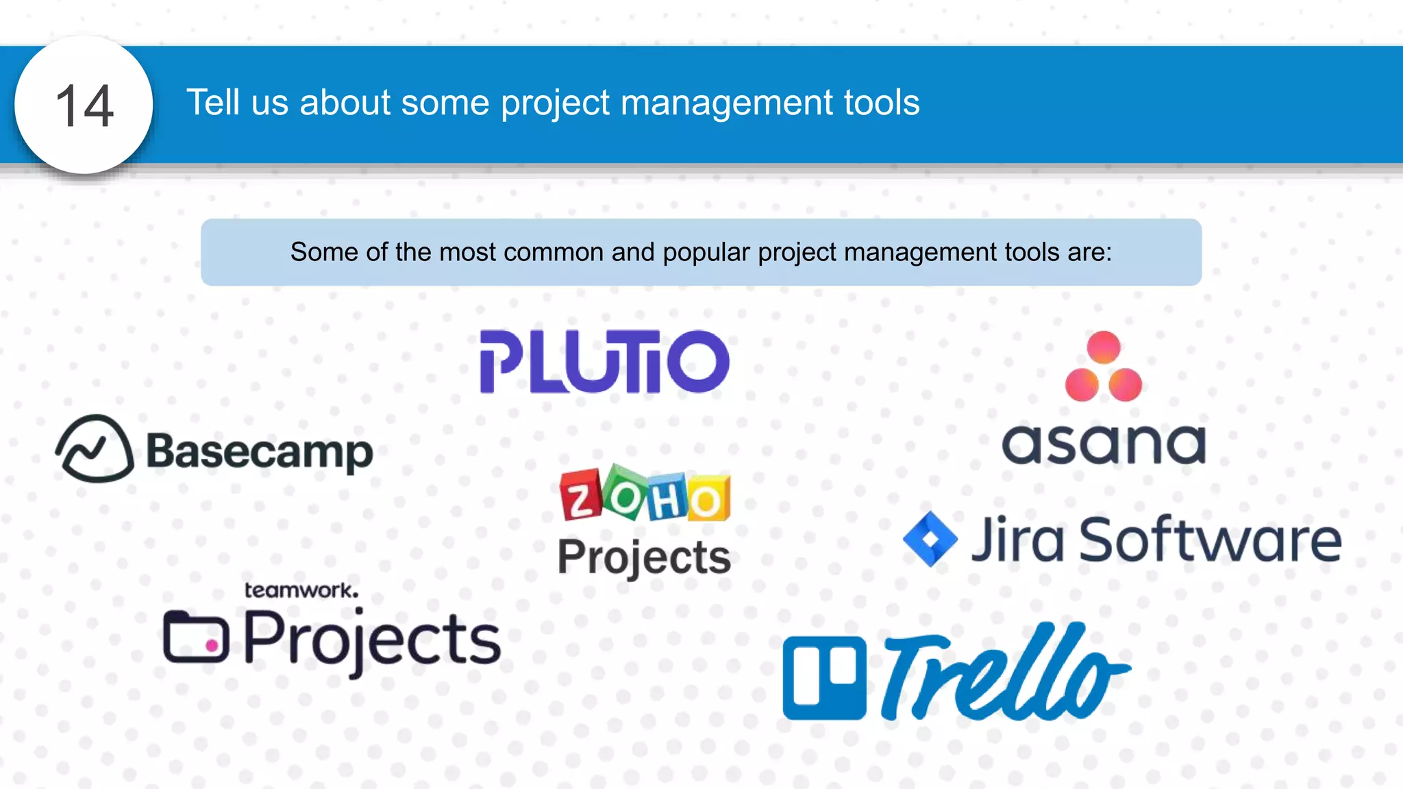 14 Tell us about some project management tools
Some of the most common and popular project management tools are:
 