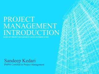PROJECT
MANAGEMENT
INTRODUCTIONBASED ON PROJECT MANAGEMENT INSTITUTE PMBOK GUIDE
Sandeep Kedari
PMP® Certified in Project Management
 