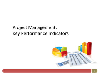 Project Management:
Key Performance Indicators

1

 