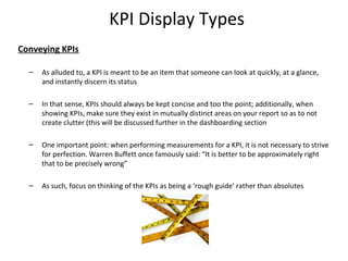 KPI Display Types
Conveying KPIs
–

As alluded to, a KPI is meant to be an item that someone can look at quickly, at a gla...