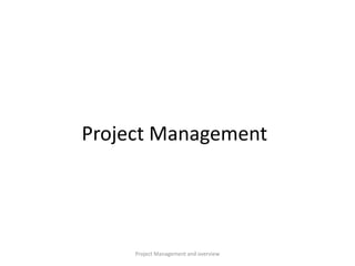 Project Management and overview
Project Management
 