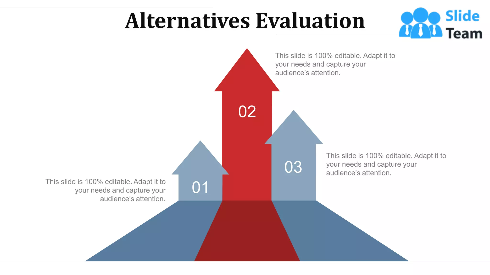 Alternatives Evaluation
This slide is 100% editable. Adapt it to
your needs and capture your
audience’s attention.
02
01
03
This slide is 100% editable. Adapt it to
your needs and capture your
audience’s attention.
This slide is 100% editable. Adapt it to
your needs and capture your
audience’s attention.
WWW.COMPANY.COM 36
 