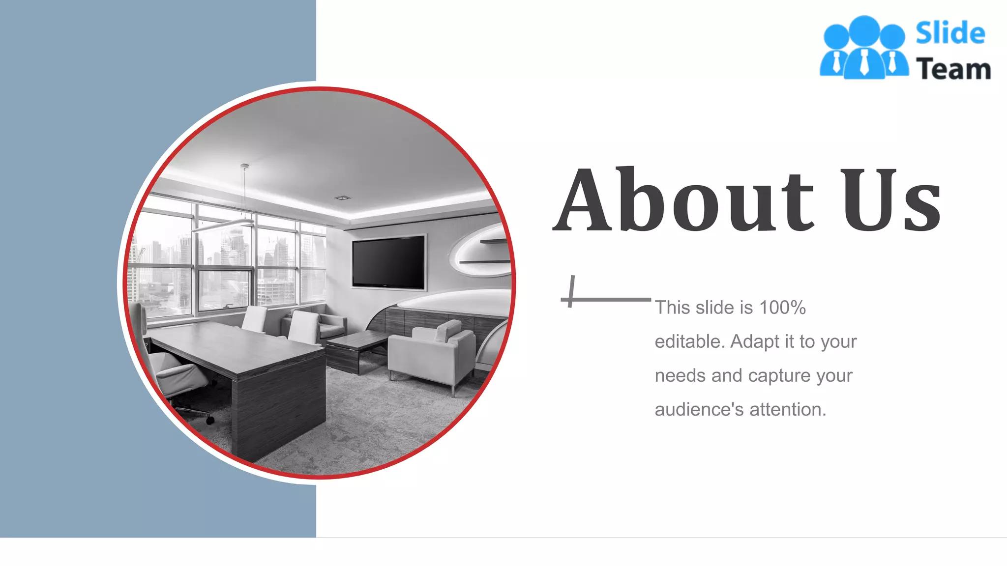 About Us
This slide is 100%
editable. Adapt it to your
needs and capture your
audience's attention.
WWW.COMPANY.COM 40
 