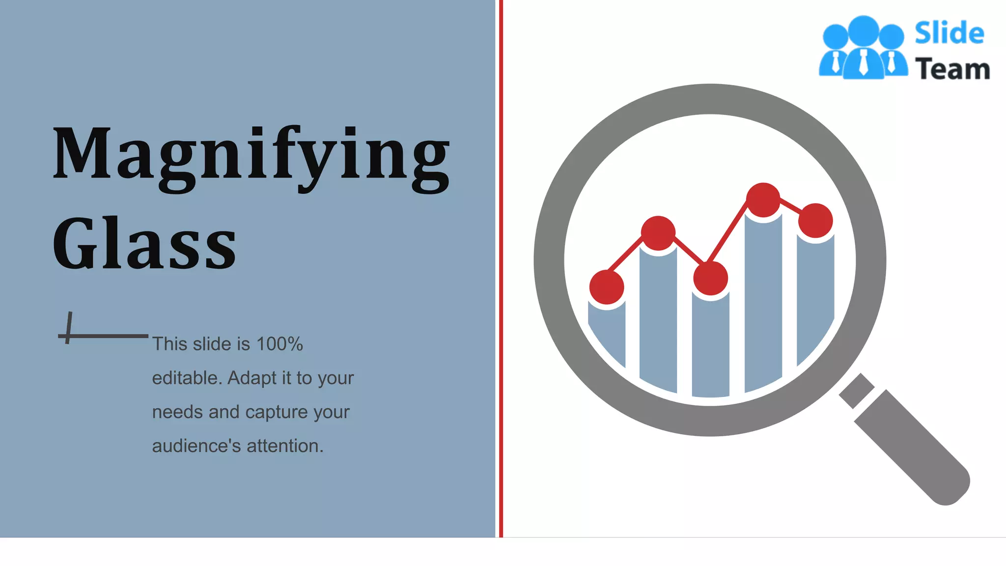 Magnifying
Glass
This slide is 100%
editable. Adapt it to your
needs and capture your
audience's attention.
WWW.COMPANY.COM 61
 