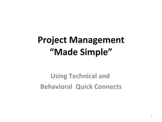 Project Management “Made Simple” Using Technical and  Behavioral  Quick Connects 