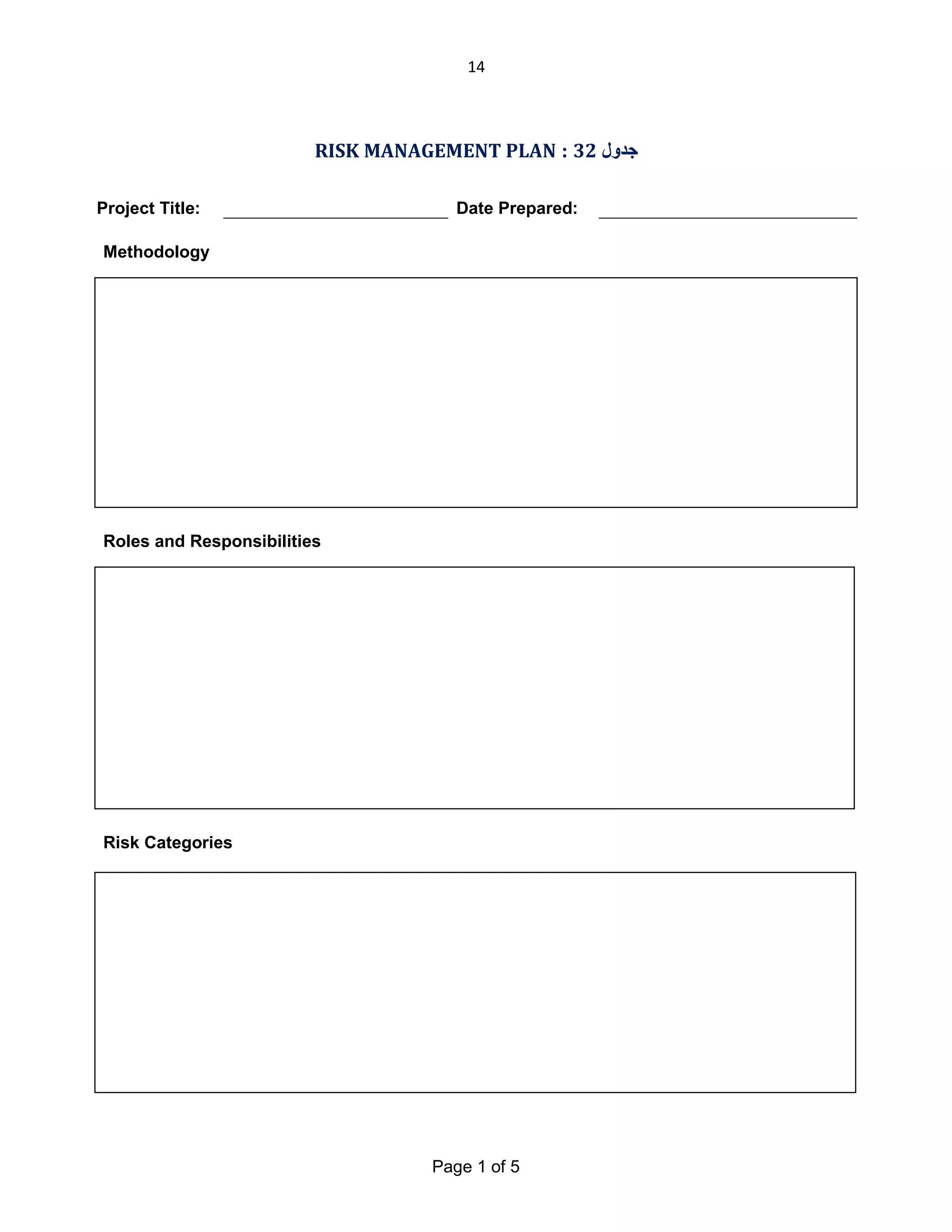 14

RISK MANAGEMENT PLAN : 32 ‫ﺟﺪول‬
Project Title:

Date Prepared:

Methodology

Roles and Responsibilities

Risk Categories

Page 1 of 5

 