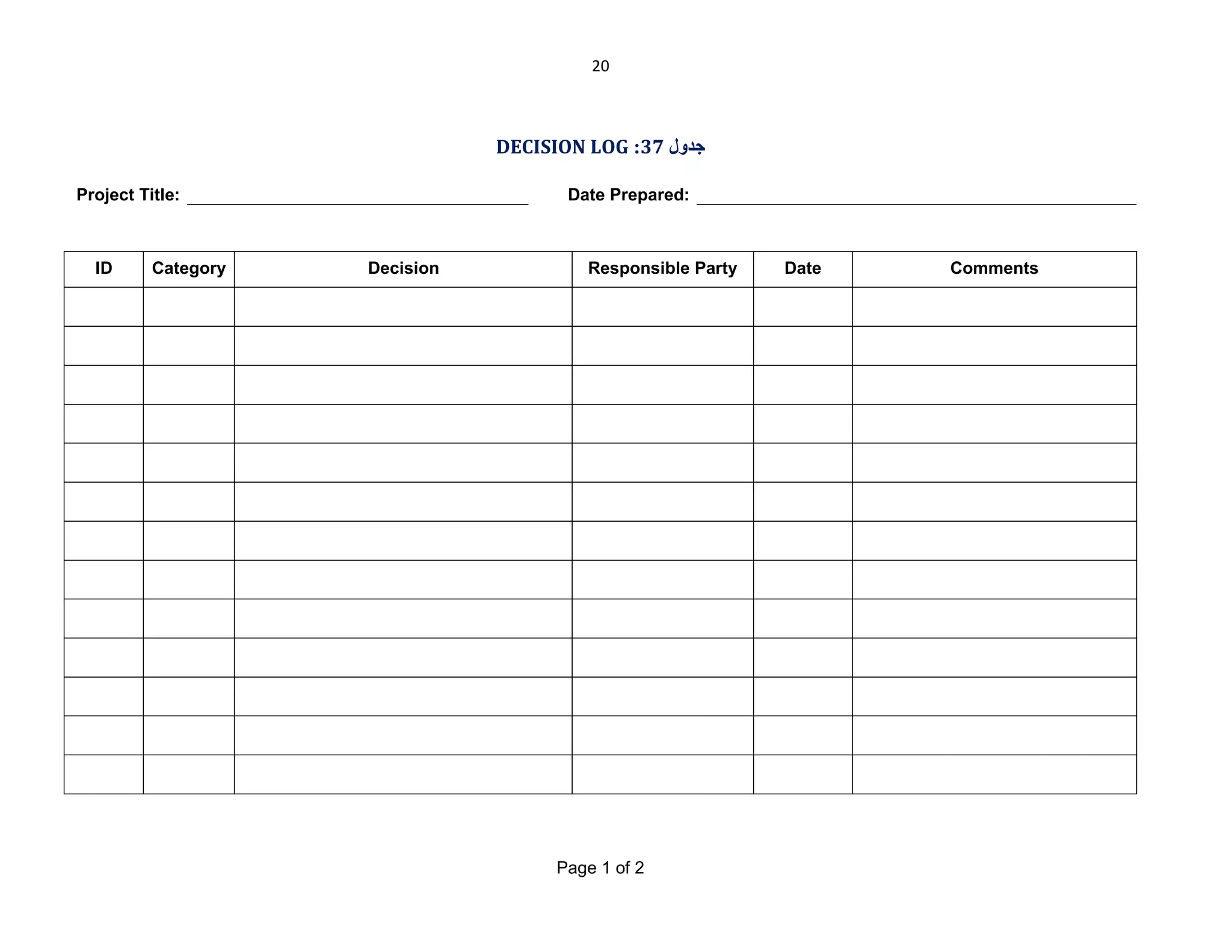 20

DECISION LOG :37 ‫ﺟﺪول‬
Project Title:

ID

Category

Date Prepared:

Decision

Responsible Party

Page 1 of 2

Date

Comments

 