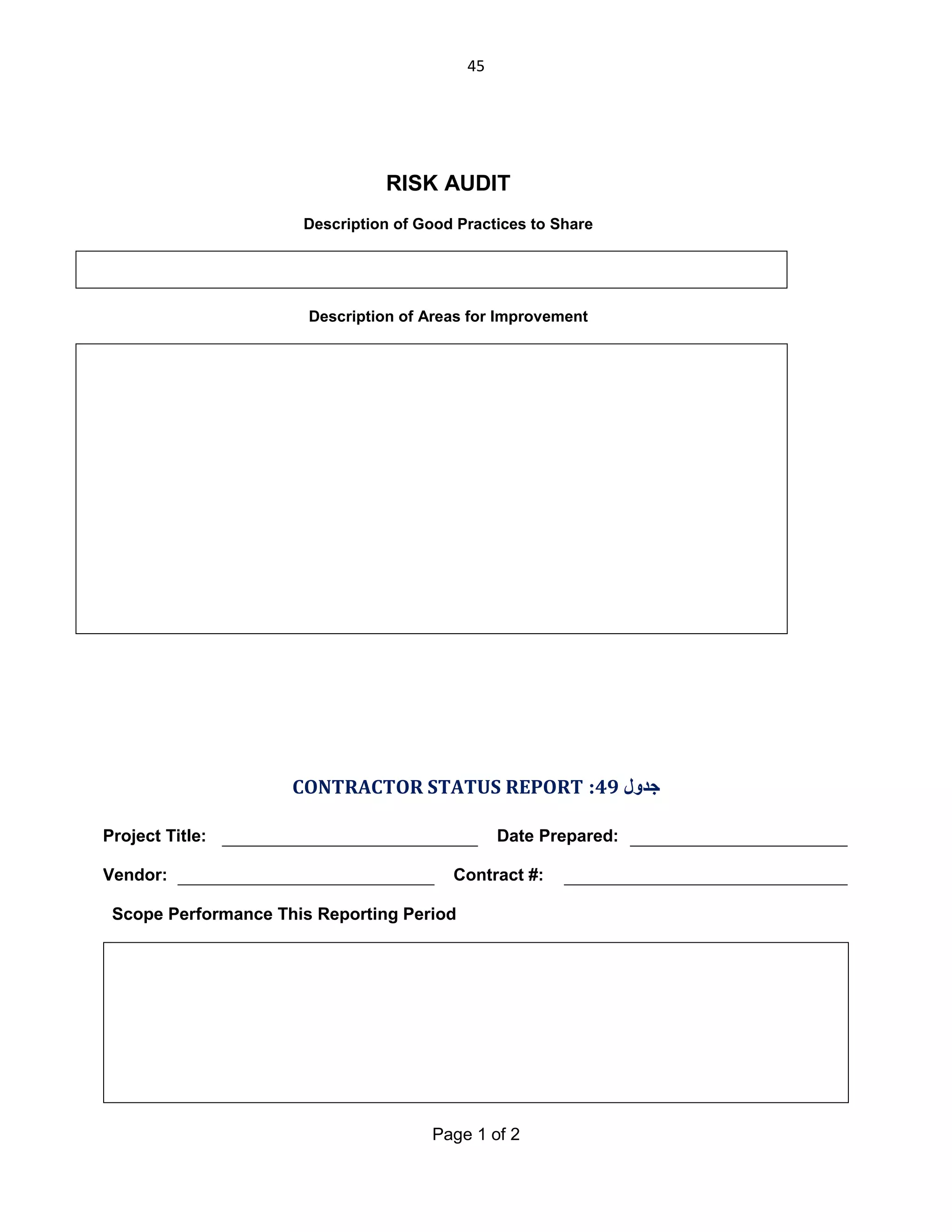 45

RISK AUDIT
Description of Good Practices to Share

Description of Areas for Improvement

CONTRACTOR STATUS REPORT :49 ‫ﺟﺪول‬
Project Title:
Vendor:

Date Prepared:
Contract #:

Scope Performance This Reporting Period

Page 1 of 2

 