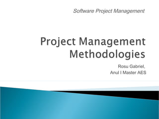 Software Project Management

Rosu Gabriel,
Anul I Master AES

 