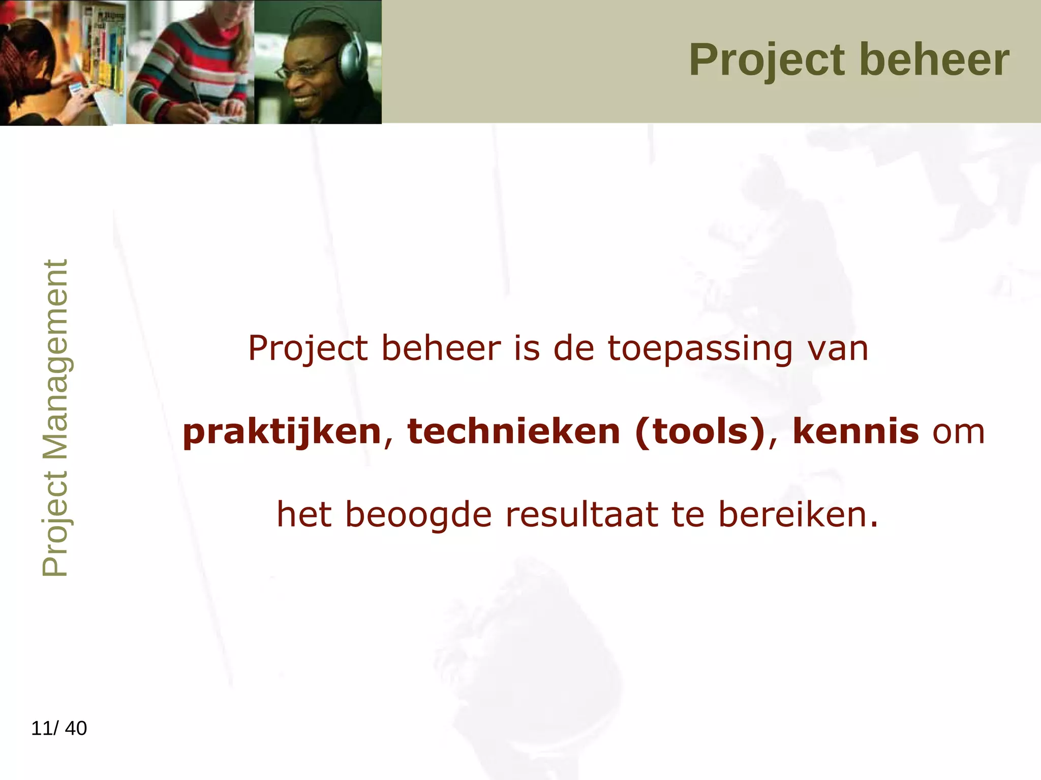 Project beheer Project beheer is de toepassing van   praktijken ,  technieken (tools) ,  kennis  om het beoogde resultaat te bereiken. 