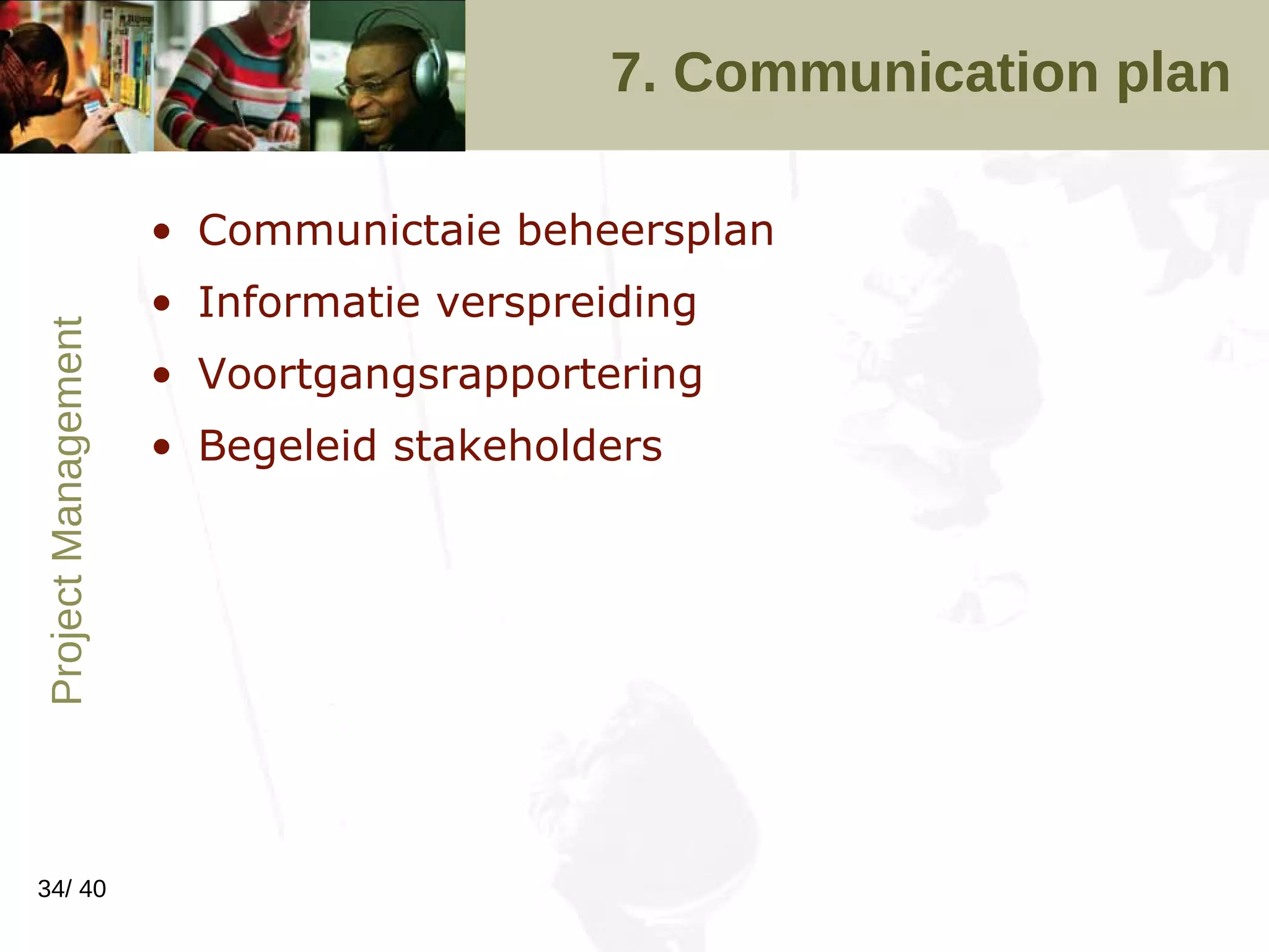 7. Communication plan Communictaie beheersplan Informatie verspreiding Voortgangsrapportering Begeleid stakeholders 