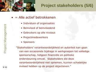 Project stakeholders (5/6) <ul><li>= Alle actief betrokkenen </li></ul><ul><ul><ul><li>Individuen of organisaties </li></u...