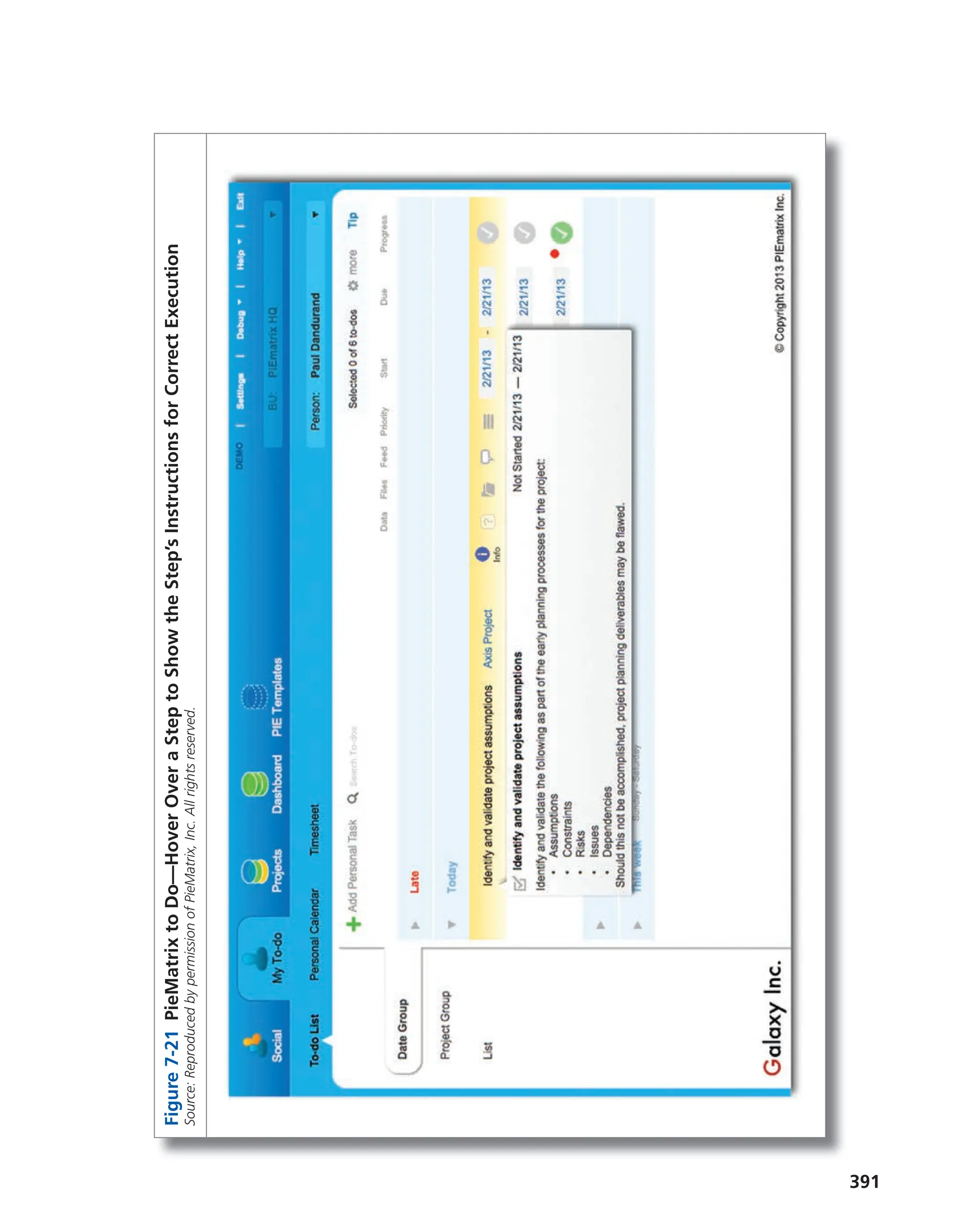 391
Figure
7-21
PieMatrix
to
Do—Hover
Over
a
Step
to
Show
the
Step’s
Instructions
for
Correct
Execution
Source:
Reproduced
by
permission
of
PieMatrix,
Inc.
All
rights
reserved.
 