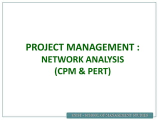 PROJECT MANAGEMENT :
NETWORK ANALYSIS
(CPM & PERT)
 
